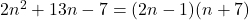 2n^2 + 13n - 7 = (2n -1 )(n+7)