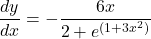 \begin{equation*} \frac{dy}{dx} = - \frac{6x}{2+e^{(1+3x^2)}} \end{equation*}