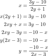 \begin{align*} x & = \frac{3y - 10}{2y + 1} \\ x(2y + 1) & = 3y - 10 \\ 2xy + x & = 3y - 10 \\ 2xy - 3y & = -10 - x \\ y(2x-3) & = -10 - x \\ y & =  \frac{-10-x}{2x-3}\end{align*}