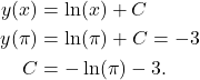 \begin{align*} y(x) & = \ln(x) + C \\ y(\pi) & = \ln(\pi) + C = -3 \\ C & = -\ln(\pi) - 3. \end{align*}