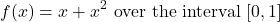 \[f(x) = x + x^2 \ \text{over the interval} \ [0,1]\]