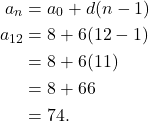 \begin{align*}a_n & = a_0 + d(n-1) \\ a_{12} & = 8 + 6(12-1) \\ & = 8 + 6(11) \\ & = 8 + 66 \\ & = 74. \end{align*}