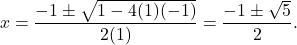 \begin{equation*} x = \frac{-1 \pm \sqrt{1-4(1)(-1)}}{2(1)} = \frac{-1 \pm \sqrt{5}}{2}. \end{equation*}