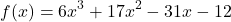 \[f(x) = 6x^3 + 17x^2 - 31x - 12\]