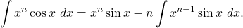 \begin{equation*} \int x^n \cos x \ dx = x^n \sin x - n \int x^{n-1} \sin x \ dx. \end{equation*}