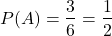 \begin{align*} P(A ) = \frac{3}{6} = \frac{1}{2}\end{align*}