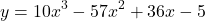 \[y = 10x^3 - 57x^2 + 36x - 5\]