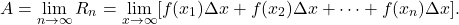 \begin{equation*} A = \lim_{n \to \infty} R_n = \lim_{x \to \infty} [f(x_1) \Delta x + f(x_2) \Delta x + \cdots + f(x_n) \Delta x]. \end{equation*}