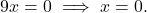 \[9x = 0 \implies x = 0.\]