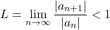 \begin{equation*} L = \lim_{n \to \infty} \frac{|a_{n+1}|}{|a_n|} < 1 \end{equation*}