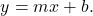 \begin{equation*} y = mx + b.\end{equation*}