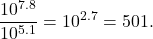 \begin{equation*}\frac{10^{7.8}}{10^{5.1}} = 10^{2.7} = 501. \end{equation*}