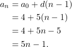 \begin{align*}a_n & = a_0 + d(n-1) \\ & = 4 + 5(n-1) \\ & = 4 + 5n - 5 \\ & = 5n - 1.\end{align*}