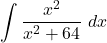 \begin{equation*} \int \frac{x^2}{x^2 + 64} \ dx \end{equation*}