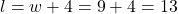 l = w + 4 = 9 + 4 = 13