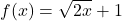 f(x) = \sqrt{2x} + 1