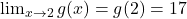 \lim_{x \to 2} g(x) = g(2)=17