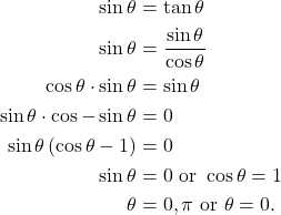 \begin{align*} \sin \theta & = \tan \theta \\ \sin \theta & = \frac{\sin \theta}{\cos \theta}\\ \cos \theta \cdot \sin \theta & = \sin \theta \\ \sin \theta \cdot \cos \that - \sin \theta & = 0 \\ \sin \theta \left(\cos \theta - 1 \right) & = 0 \\ \sin \theta & = 0 \ \text{or} \ \cos \theta = 1 \\ \theta & = 0, \pi \ \text{or} \ \theta = 0 .\end{align*}