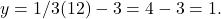 \begin{align*} y = 1/3(12) - 3 = 4 - 3 = 1.\end{align*}