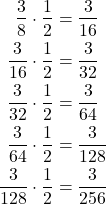 \begin{align*} \frac{3}{8} \cdot \frac{1}{2} & = \frac{3}{16} \\ \frac{3}{16} \cdot \frac{1}{2} & = \frac{3}{32} \\ \frac{3}{32} \cdot \frac{1}{2} & = \frac{3}{64} \\ \frac{3}{64} \cdot \frac{1}{2} & = \frac{3}{128} \\ \frac{3}{128} \cdot \frac{1}{2} & = \frac{3}{256}\end{align*}