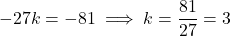 \[-27k = - 81 \implies k = \frac{81}{27}=3\]