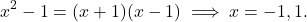 \begin{align*} x^2 - 1 & = (x+1)(x-1) \implies x = -1, 1. \end{align*}