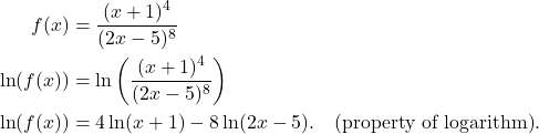 \begin{align*} f(x) & =  \frac{(x+1)^4}{(2x-5)^8} \\ \ln(f(x)) & = \ln\left( \frac{(x+1)^4}{(2x-5)^8} \right) \\ \ln(f(x)) & = 4 \ln(x+1) - 8 \ln(2x-5). \quad \text{(property of logarithm)}. \end{align*}