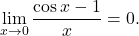 \begin{equation*} \lim_{x \to 0} \frac{\cos x - 1}{x} = 0. \end{equation*}