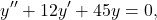 \begin{equation*} y'' + 12y' + 45 y = 0, \end{equation*}