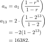 \begin{align*} a_n & = a_1 \left(\frac{1-r^n}{1-r} \right) \\ a_{13} & = 2 \cdot \left(\frac{1-2^{13}}{1-2} \right) \\ & = -2(1-2^{13}) \\ & = 16382.\end{align*}