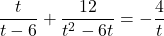 \begin{equation*} \frac{t}{t-6} + \frac{12}{t^2 - 6t} = - \frac{4}{t}\end{equation*}