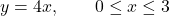 \begin{equation*} y = 4x, \qquad 0 \le x \le 3 \end{equation*}