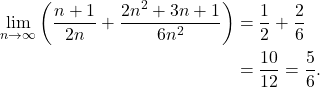 \begin{align*} \lim_{n \to \infty} \left( \frac{n+1}{2n} + \frac{2n^2 + 3n + 1}{6n^2}\right) & = \frac{1}{2} + \frac{2}{6} \\ & = \frac{10}{12} = \frac{5}{6}. \end{align*}