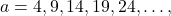 a = 4, 9, 14, 19, 24, \dots,