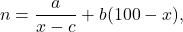 \begin{equation*} n = \frac{a}{x-c} + b(100-x), \end{equation*}