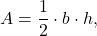 \begin{equation*} A  = \frac{1}{2} \cdot b \cdot h, \end{equation*}