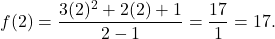 \begin{equation*} f(2) = \frac{3(2)^2 + 2(2) + 1}{2-1}=\frac{17}{1}=17.\end{equation*}