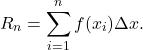 \begin{align*} R_n = \sum_{i=1}^{n} f(x_i) \Delta x. \end{align*}