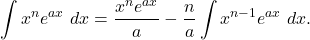 \begin{equation*} \int x^n e^{ax} \ dx = \frac{x^ne^{ax}}{a} - \frac{n}{a}\int x^{n-1}e^{ax} \ dx.\end{equation*}