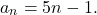 \begin{equation*} a_n = 5n -1. \end{equation*}