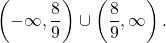 \[\left(-\infty,\frac{8}{9} \right) \cup \left(\frac{8}{9}, \infty \right).\]