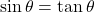 \sin \theta = \tan \theta