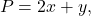 \begin{equation*} P = 2x + y, \end{equation*}