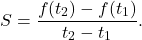 \begin{equation*} S = \frac{f(t_2)-f(t_1)}{t_2-t_1}.\end{equation*}