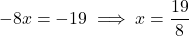 \[-8x = -19 \implies  x = \frac{19}{8}\]