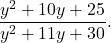 \begin{equation*} \frac{y^2 + 10y + 25}{y^2 + 11y + 30}. \end{equation*}