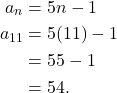 \begin{align*}a_n & = 5n - 1\\ a_{11} & = 5(11)-1 \\ & = 55 -1 \\ & = 54. \end{align*}