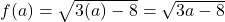 f(a) = \sqrt{3(a) - 8} = \sqrt{3a - 8}