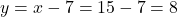 y = x - 7 = 15-7=8