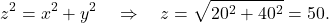 \begin{equation*} z^2 & = x^2 + y^2 \quad \Rightarrow \quad z  =\sqrt{20^2 + 40^2} = 50. \end{equation*}